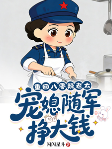重回八零辣老太，宠媳随军赚大钱